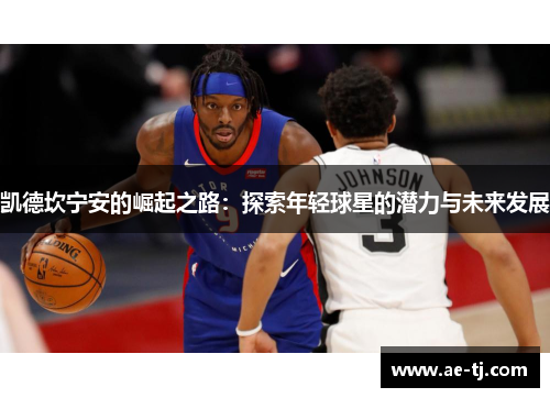 凯德坎宁安的崛起之路：探索年轻球星的潜力与未来发展