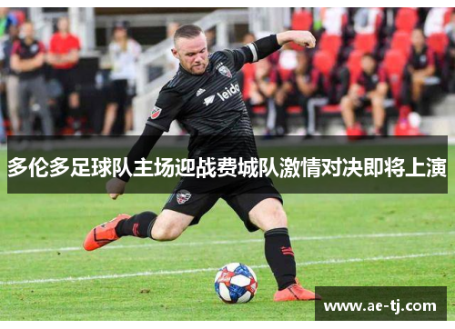 多伦多足球队主场迎战费城队激情对决即将上演