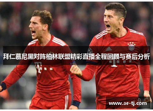 拜仁慕尼黑对阵柏林联盟精彩直播全程回顾与赛后分析
