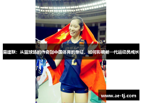 易建联：从篮球场的传奇到中国体育的象征，如何影响新一代运动员成长