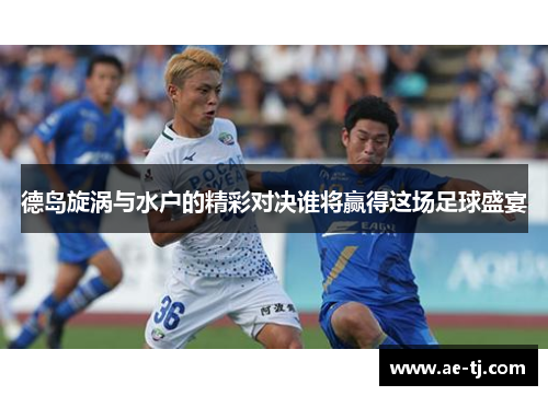 德岛旋涡与水户的精彩对决谁将赢得这场足球盛宴